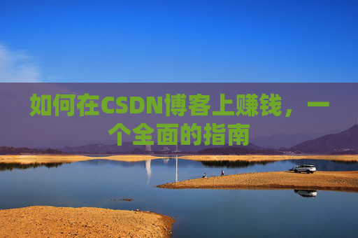 如何在CSDN博客上赚钱，一个全面的指南